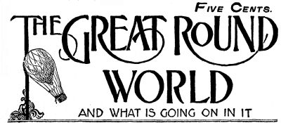 THE GREAT ROUND WORLD AND WHAT IS GOING ON IN IT