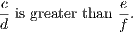 c is greater than e-.
d              f
