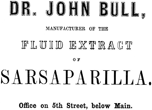 DR. JOHN BULL, MANUFACTURER OF THE
FLUID EXTRACT OF SARSAPARILLA. Office on 5th Street, below Main.