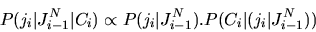 \begin{displaymath}
P(j_{i} \vert J^{N}_{i-1} \vert C_{i}) \propto P(j_{i} \vert J^{N}_{i-1}). P(C_{i} \vert (j_{i} \vert J^{N}_{i-1}))
\end{displaymath}