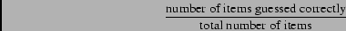 \begin{displaymath}\frac{\mbox{number of items guessed correctly}}{\mbox{total number of items}}\end{displaymath}